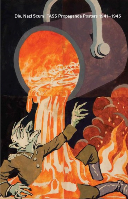 Die, Nazi Scum!: Soviet TASS Propaganda Posters 1941-1945